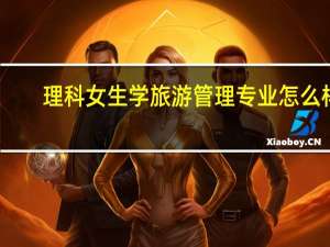 理科女生学旅游管理专业怎么样