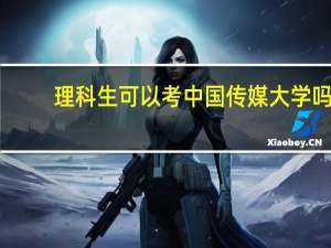 理科生可以考中国传媒大学吗