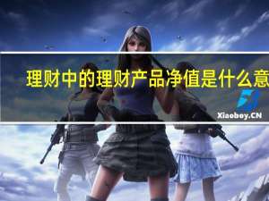 理财中的理财产品净值是什么意思