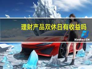 理财产品双休日有收益吗