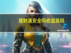 理财通安全吗收益高吗（理财通安全吗）