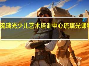 琉璃光少儿艺术培训中心琉璃光课程简介