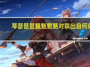 琴瑟琵琶魑魅魍魉对联出自何处（琴瑟琵琶）