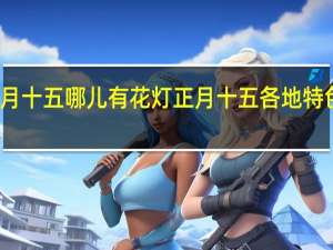 琼海正月十五哪儿有花灯 正月十五各地特色花灯别错过