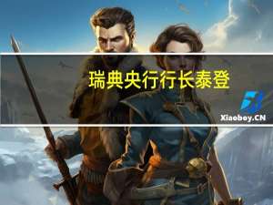 瑞典央行行长泰登：我对商业地产市场持稍微乐观的看法