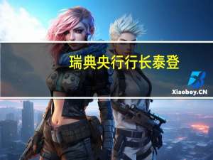 瑞典央行行长泰登：瑞典克朗过于疲软这对通胀构成了问题