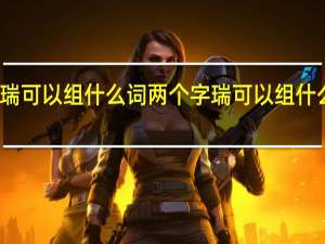 瑞可以组什么词两个字 瑞可以组什么词语