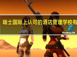 瑞士国际上认可的酒店管理学校有哪些