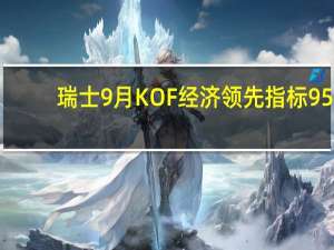 瑞士9月KOF经济领先指标 95.9预期90.5前值91.1