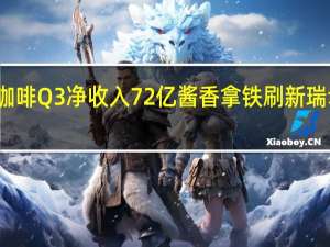 瑞幸咖啡Q3净收入72亿 酱香拿铁刷新瑞幸单品纪录