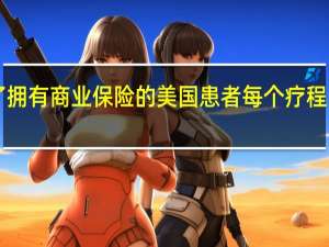 瑞德西韦价格定了 拥有商业保险的美国患者每个疗程的治疗费用为3120美元