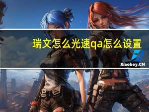 瑞文怎么光速qa怎么设置（瑞文怎么光速qa）