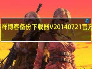 瑞祥博客备份下载器 V20140721 官方最新版（瑞祥博客备份下载器 V20140721 官方最新版功能简介）