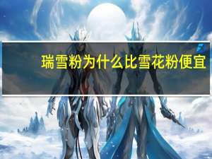 瑞雪粉为什么比雪花粉便宜