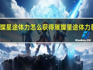 璀璨星途体力怎么获得 璀璨星途体力获取攻略