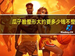 瓜子脸整形大约要多少钱 不整形四方脸如何变瓜子脸