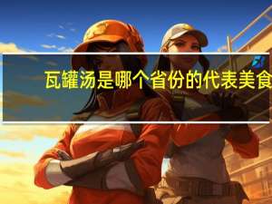 瓦罐汤是哪个省份的代表美食