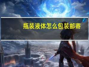 瓶装液体怎么包装邮寄