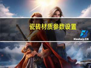 瓷砖材质参数设置（瓷砖材质）