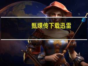 甄嬛传下载 迅雷（后宫甄嬛传迅雷下载）