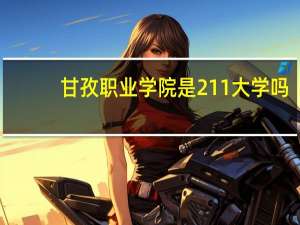 甘孜职业学院是211大学吗