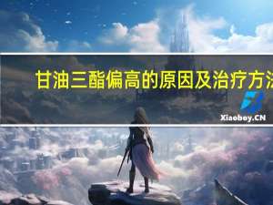 甘油三酯偏高的原因及治疗方法（治疗阳痿方法）