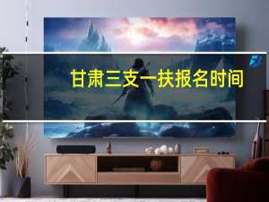 甘肃三支一扶报名时间