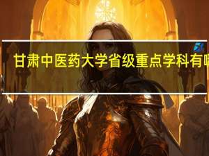甘肃中医药大学省级重点学科有哪些