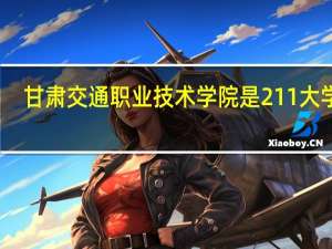 甘肃交通职业技术学院是211大学吗