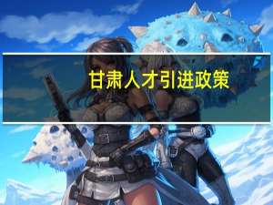 甘肃人才引进政策