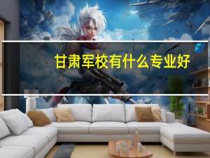甘肃军校有什么专业好