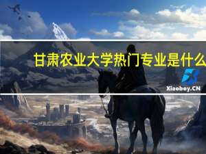 甘肃农业大学热门专业是什么