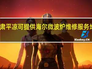 甘肃平凉可提供海尔微波炉维修服务地址在哪