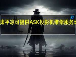甘肃平凉可提供ASK投影机维修服务地址在哪
