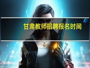 甘肃教师招聘报名时间