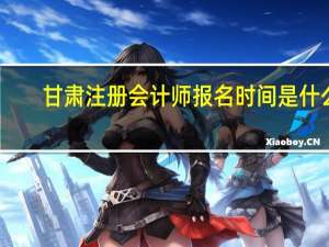 甘肃注册会计师报名时间是什么
