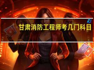 甘肃消防工程师考几门科目