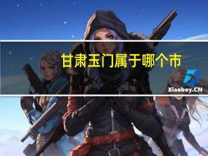 甘肃玉门属于哪个市