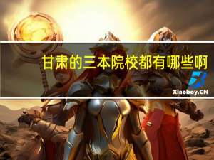 甘肃的三本院校都有哪些啊