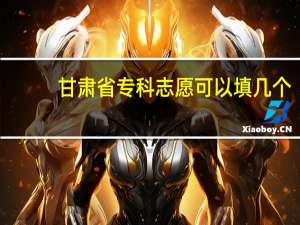 甘肃省专科志愿可以填几个