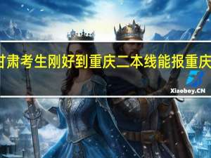 甘肃考生刚好到重庆二本线能报重庆院校吗