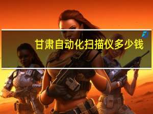 甘肃自动化扫描仪多少钱