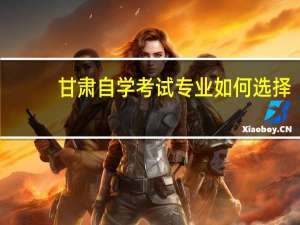 甘肃自学考试专业如何选择