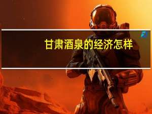 甘肃酒泉的经济怎样