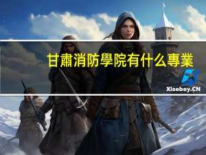 甘肅消防學院有什么專業