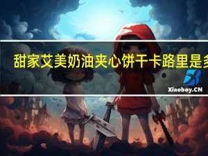 甜家 艾美奶油夹心饼干卡路里是多少