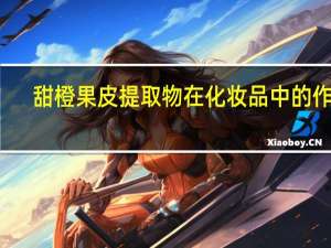 甜橙果皮提取物在化妆品中的作用
