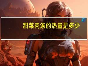 甜菜肉汤的热量是多少？