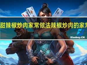 甜辣椒炒肉家常做法 辣椒炒肉的家常做法