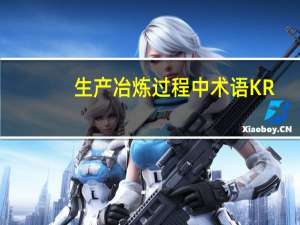 生产冶炼过程中术语KR，BOF，LF，RH，CC含义